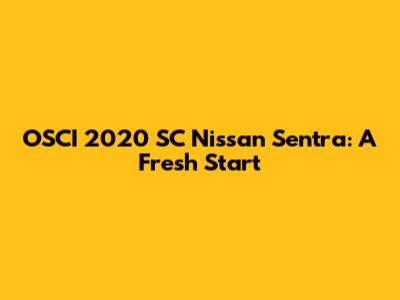 OSCI 2020 SC Nissan Sentra: A Fresh Start