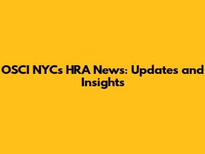 OSCI NYC's HRA News: Updates and Insights