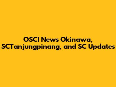 OSCI News Okinawa, SCTanjungpinang, and SC Updates