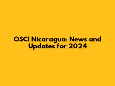 OSCI Nicaragua: News and Updates for 2024