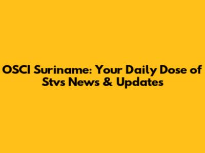 OSCI Suriname: Your Daily Dose of Stvs News & Updates