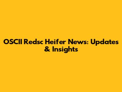 OSCII Redsc Heifer News: Updates & Insights