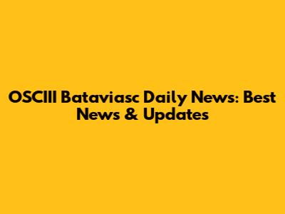 OSCIII Bataviasc Daily News: Best News & Updates