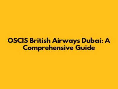 OSCIS British Airways Dubai: A Comprehensive Guide
