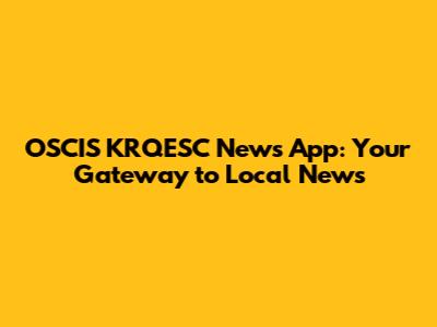 OSCIS KRQESC News App: Your Gateway to Local News
