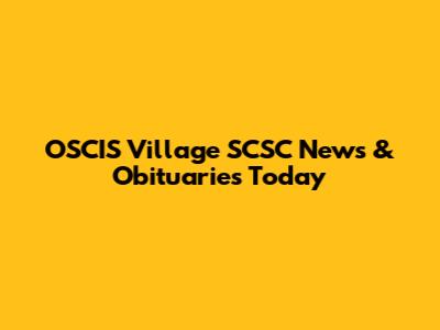 OSCIS Village SCSC News & Obituaries Today