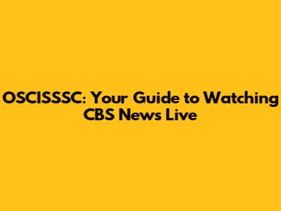 OSCISSSC: Your Guide to Watching CBS News Live