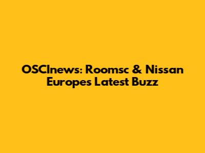 OSCInews: Roomsc & Nissan Europe's Latest Buzz