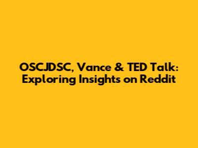 OSCJDSC, Vance & TED Talk: Exploring Insights on Reddit