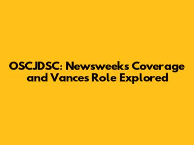 OSCJDSC: Newsweek's Coverage and Vance's Role Explored