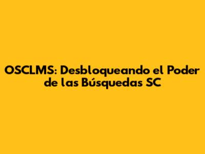 OSCLMS: Desbloqueando el Poder de las Búsquedas SC