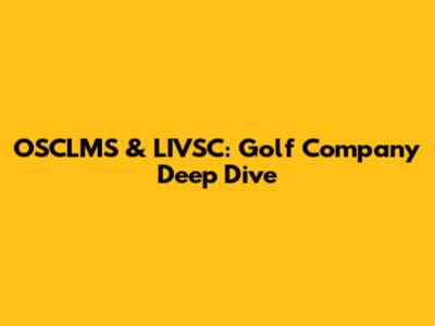 OSCLMS & LIVSC: Golf Company Deep Dive