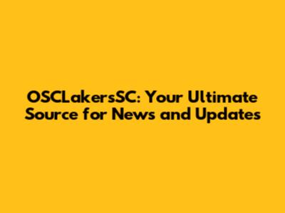 OSCLakersSC: Your Ultimate Source for News and Updates