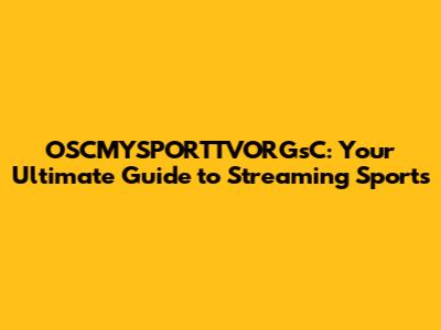 OSCMYSPORTTVORGsC: Your Ultimate Guide to Streaming Sports