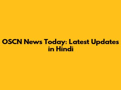 OSCN News Today: Latest Updates in Hindi