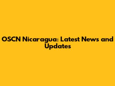 OSCN Nicaragua: Latest News and Updates