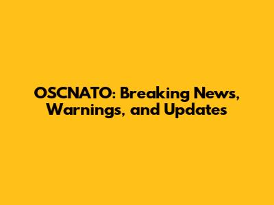 OSCNATO: Breaking News, Warnings, and Updates