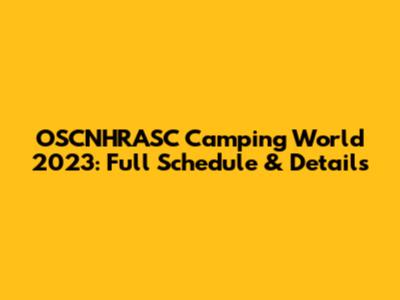 OSCNHRASC Camping World 2023: Full Schedule & Details