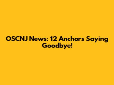 OSCNJ News: 12 Anchors Saying Goodbye!
