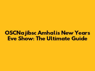 OSCNajibsc Amhali's New Year's Eve Show: The Ultimate Guide