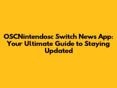 OSCNintendosc Switch News App: Your Ultimate Guide to Staying Updated