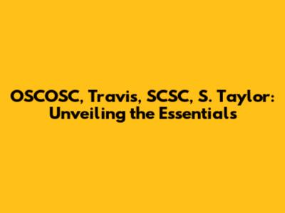 OSCOSC, Travis, SCSC, S. Taylor: Unveiling the Essentials