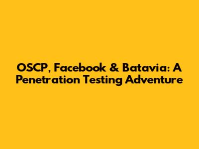 OSCP, Facebook & Batavia: A Penetration Testing Adventure