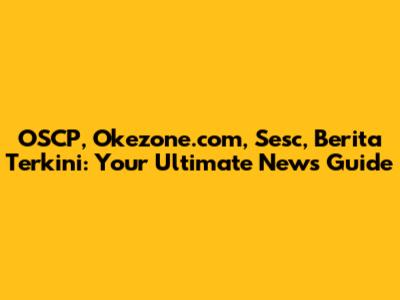 OSCP, Okezone.com, Sesc, Berita Terkini: Your Ultimate News Guide