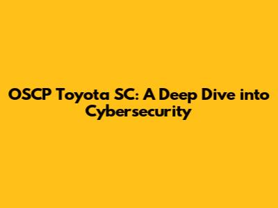 OSCP Toyota SC: A Deep Dive into Cybersecurity