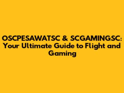 OSCPESAWATSC & SCGAMINGSC: Your Ultimate Guide to Flight and Gaming