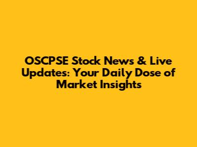 OSCPSE Stock News & Live Updates: Your Daily Dose of Market Insights