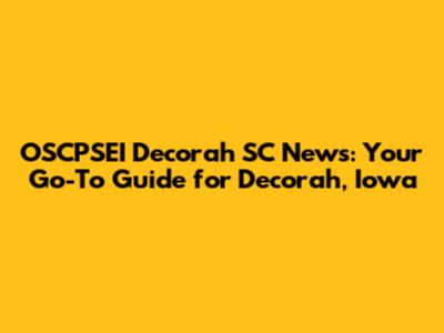 OSCPSEI Decorah SC News: Your Go-To Guide for Decorah, Iowa