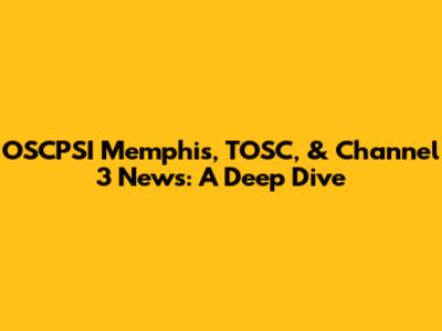 OSCPSI Memphis, TOSC, & Channel 3 News: A Deep Dive