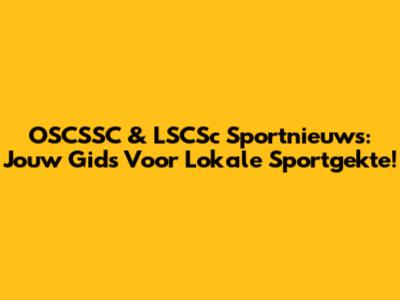 OSCSSC & LSCSc Sportnieuws: Jouw Gids Voor Lokale Sportgekte!