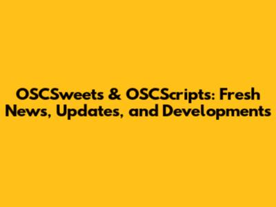 OSCSweets & OSCScripts: Fresh News, Updates, and Developments
