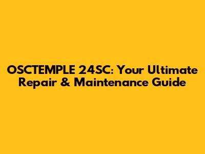 OSCTEMPLE 24SC: Your Ultimate Repair & Maintenance Guide