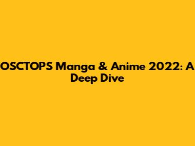 OSCTOPS Manga & Anime 2022: A Deep Dive