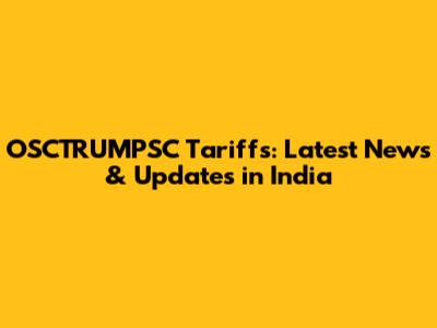 OSCTRUMPSC Tariffs: Latest News & Updates in India