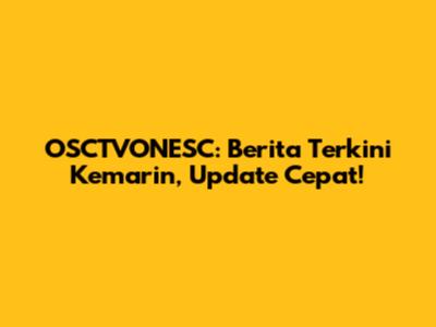 OSCTVONESC: Berita Terkini Kemarin, Update Cepat!