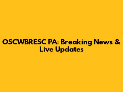 OSCWBRESC PA: Breaking News & Live Updates