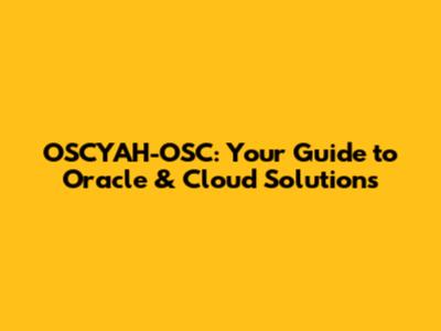 OSCYAH-OSC: Your Guide to Oracle & Cloud Solutions