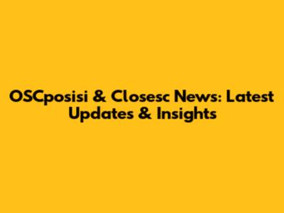 OSCposisi & Closesc News: Latest Updates & Insights