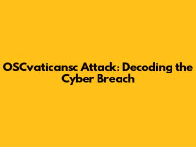 OSCvaticansc Attack: Decoding the Cyber Breach