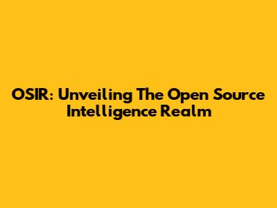 OSIR: Unveiling The Open Source Intelligence Realm