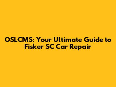 OSLCMS: Your Ultimate Guide to Fisker SC Car Repair
