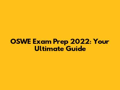 OSWE Exam Prep 2022: Your Ultimate Guide