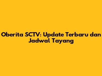Oberita SCTV: Update Terbaru dan Jadwal Tayang