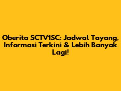 Oberita SCTV1SC: Jadwal Tayang, Informasi Terkini & Lebih Banyak Lagi!