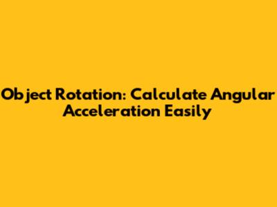Object Rotation: Calculate Angular Acceleration Easily