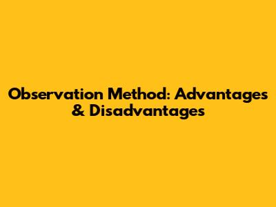 Observation Method: Advantages & Disadvantages